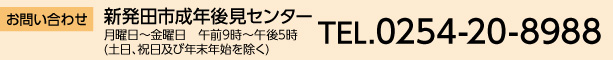 お問い合わせ　新発田市成年後見センター　月曜日～金曜日　午前9時〜午後5時(土日、祝日及び年末年始を除く)　TEL.0254-23-8988