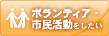 ボランティア･市民活動をしたい