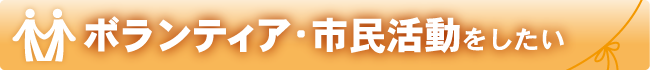 ボランティア･市民活動をしたい